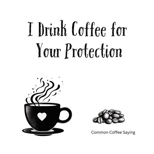 I Drink Coffee for Your Protection