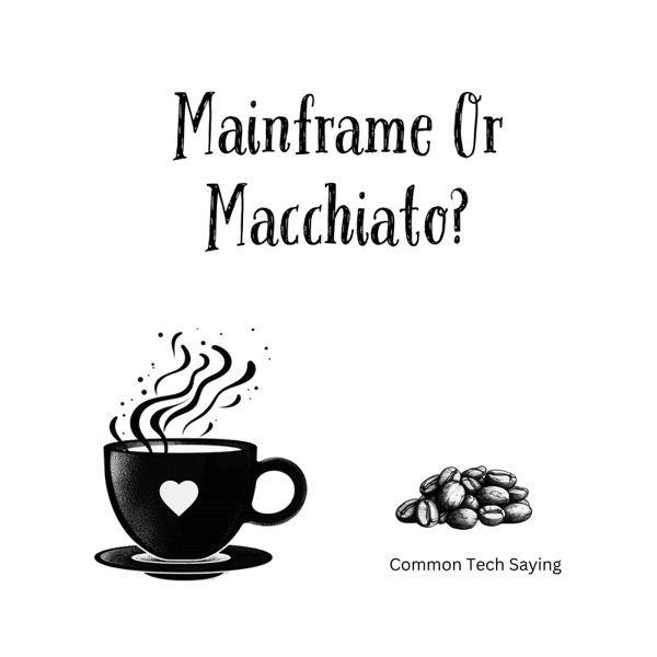 Mainframe Or Macchiato?